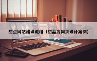 沭阳甜点网站建设流程（甜品店网页设计案例）