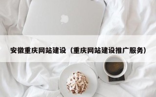 沭阳安徽重庆网站建设（重庆网站建设推广服务）