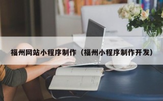 沭阳福州网站小程序制作（福州小程序制作开发）