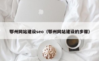 沭阳鄂州网站建设seo（鄂州网站建设的步骤）